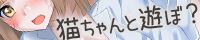 猫ちゃんと遊ぼ？にゃんにゃんな性活