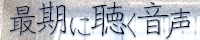 最期に聴く音声